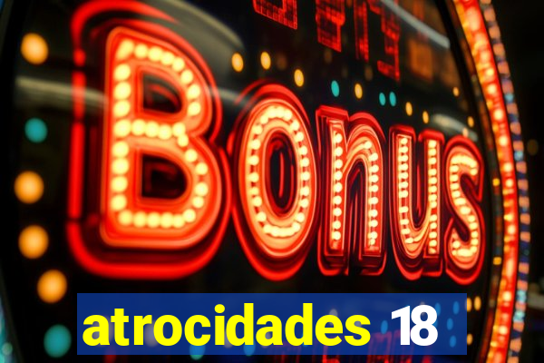 atrocidades 18